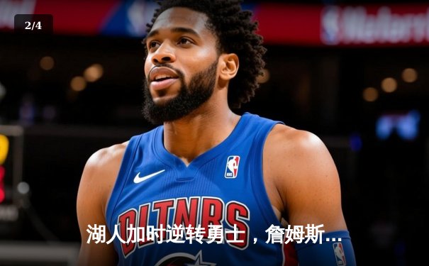 湖人加时逆转勇士，詹姆斯狂砍38分率队锁定季后赛席位 - 2