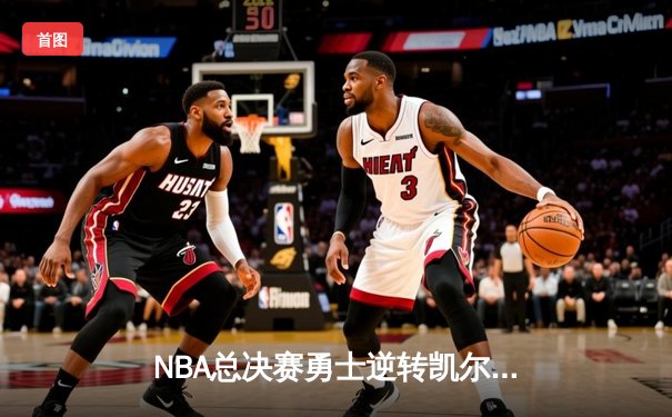 NBA总决赛勇士逆转凯尔特人夺冠，库里狂砍43分荣膺FMVP