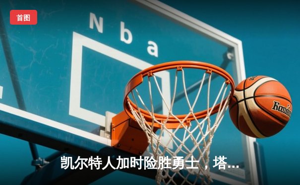 凯尔特人加时险胜勇士，塔图姆44分创赛季新高，库里空砍三双